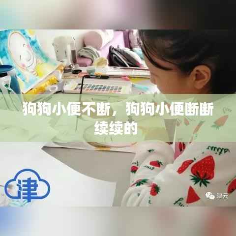 狗狗小便不断，狗狗小便断断续续的 