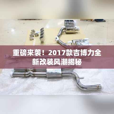 重磅来袭!2017款吉博力全新改装风潮揭秘